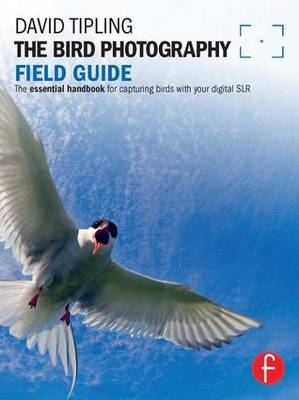 Bird Photography Field Guide: The essential handbook for capturing birds with your digital SLR