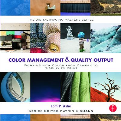 Color Management & Quality Output: Working with Color from Camera to Display  to Print: (The Digital Imaging Masters Series)