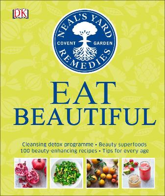 Neal's Yard Remedies Eat Beautiful: Cleansing detox programme * Beauty superfoods* 100 Beauty-enhancing recipes*  Tips for every age