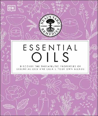 Neal's Yard Remedies Essential Oils: Restore * Rebalance * Revitalize * Feel the Benefits * Enhance Natural  Beauty * Create Blends