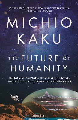 Future of Humanity: Terraforming Mars, Interstellar Travel, Immortality, and Our Destiny Beyond