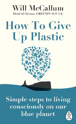 How to Give Up Plastic: A Conscious Guide to Changing the World, One Plastic Bottle at a Time