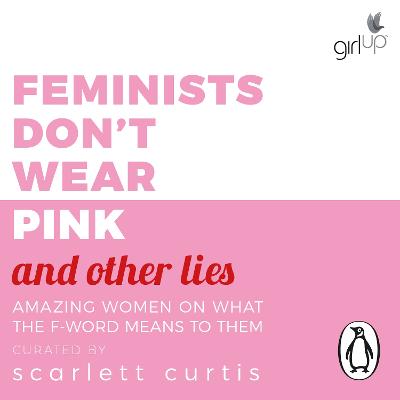 Feminists Don't Wear Pink (and other lies): Amazing women on what the F-word means to them