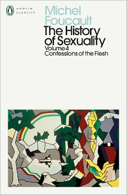 History of Sexuality: 4: Confessions of the Flesh