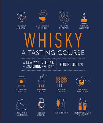 Whisky A Tasting Course: A New Way to Think   and Drink   Whisky