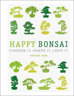 Happy Bonsai: Choose It, Shape It, Love It