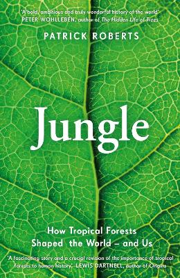 Jungle: How Tropical Forests Shaped World History  and Us