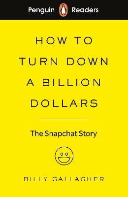 Penguin Readers Level 2: How to Turn Down a Billion Dollars: The Snapchat Story (ELT Graded Reader) (Abridged Edition)