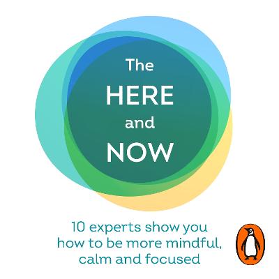 Here and Now: 10 experts show you how to be more mindful, calm and focused