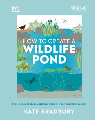 RHS How to Create a Wildlife Pond: Plan, Dig, and Enjoy a Natural Pond in Your Own Back Garden