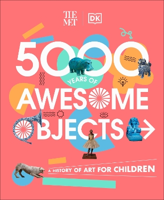 Met 5000 Years of Awesome Objects: A History of Art for Children