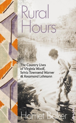 Rural Hours: The Country Lives of Virginia Woolf, Sylvia Townsend Warner and Rosamond  Lehmann