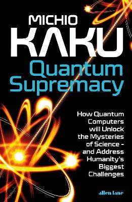 Quantum Supremacy: How Quantum Computers will Unlock the Mysteries of Science  and Address  Humanitys Biggest Challenges