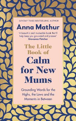 Little Book of Calm for New Mums: Grounding words for the highs, the lows and the moments in between