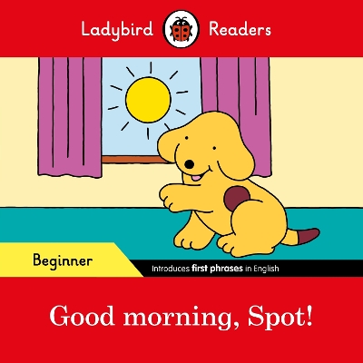 Ladybird Readers Beginner Level   Spot   Good Morning, Spot! (ELT Graded Reader)