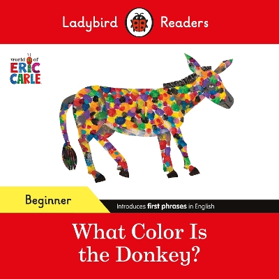 Ladybird Readers Beginner Level - Eric Carle - What Color Is The Donkey?  (ELT Graded Reader)
