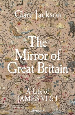 Mirror of Great Britain: A Life of James VI & I