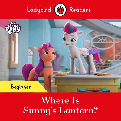 Ladybird Readers Beginner Level   My Little Pony   Where is Sunny s Lantern? (ELT Graded Reader)