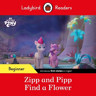 Ladybird Readers Beginner Level  My Little Pony  Zipp and Pipp Find a  Flower (ELT Graded Reader)