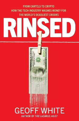 Rinsed: From Cartels to Crypto: How the Tech Industry Washes Money for the World's  Deadliest Crooks