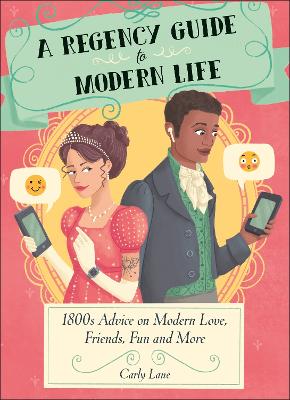 Regency Guide to Modern Life: 1800s Advice on 21st Century Love, Friends, Fun and More