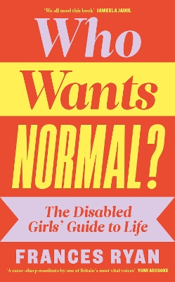 Who Wants Normal?: The Disabled Girls Guide to Life