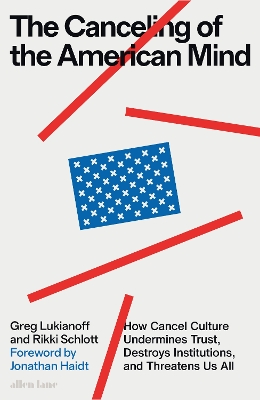 Canceling of the American Mind: How Cancel Culture Undermines Trust, Destroys Institutions, and Threatens Us  All