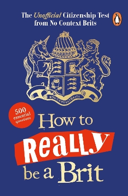 How to Really be a Brit: The Unofficial Citizenship Test: A fun, fact-filled quiz book to test your knowledge of British culture!