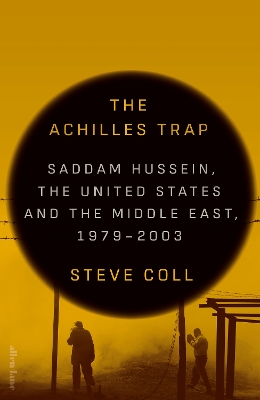 Achilles Trap: Saddam Hussein, the United States and the Middle East, 1979-2003