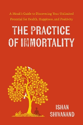 Practice of Immortality: A Monks Guide to Discovering Your Unlimited Potential for Health,  Happiness, and Positivity