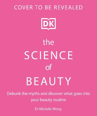 Science of Beauty: Debunk the Myths and Discover What Goes into Your Beauty Routine