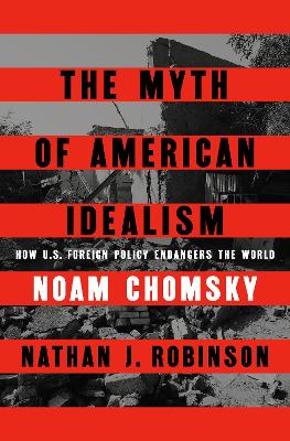 Myth of American Idealism: How U.S. Foreign Policy Endangers the World