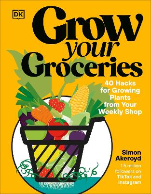 Grow Your Groceries: 40 Hacks for Growing Plants from Your Weekly Shop: A SUNDAY TIMES BESTSELLER