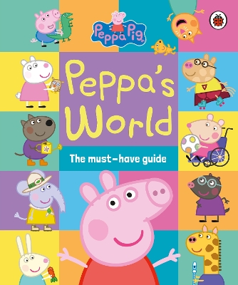 Peppa Pig: Peppa s World: The Must-Have Guide