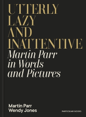 Utterly Lazy and Inattentive: Martin Parr in Words and Pictures