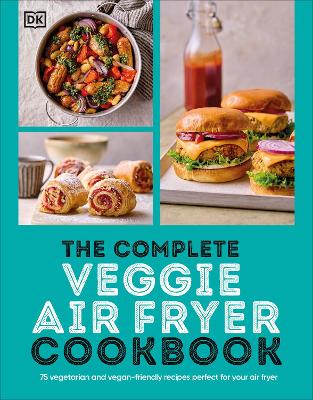 Complete Veggie Air Fryer Cookbook: 75 Vegetarian and Vegan-Friendly Recipes, Perfect for Your Air Fryer