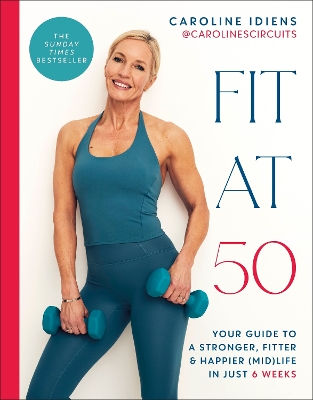 Fit at 50: Your Guide to a Stronger, Fitter, and Happier (Mid) Life in Just 6 Weeks: A SUNDAY TIMES BESTSELLER