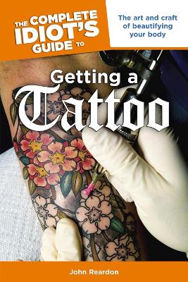 Complete Idiot's Guide to Getting a Tattoo: The Art and Craft of Beautifying Your Body