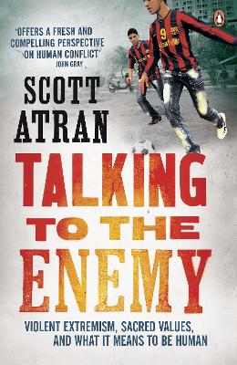 Talking to the Enemy: Violent Extremism, Sacred Values, and What it Means to Be Human