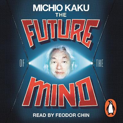 Future of the Mind: The Scientific Quest To Understand, Enhance and Empower the Mind