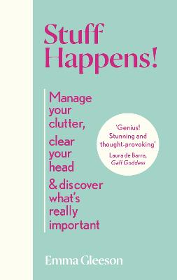 Stuff Happens!: Manage your clutter, clear your head & discover what's really important