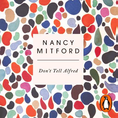 Don't Tell Alfred: The wickedly funny sequel to The Pursuit of Love