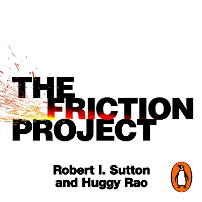 Friction Project: How Smart Leaders Make the Right Things Easier and the Wrong Things Harder