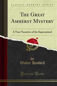 Great Amherst Mystery: A True Narrative of the Supernatural