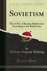 Sovietism: The A B C of Russian Bolshevism According to the Bolshevists