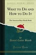 What to Do and How to Do It: The American Boys Handy Book