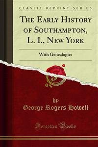 Early History of Southampton, L. I., New York: With Genealogies