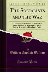 Socialists and the War: A Documentary Statement of the Position of the Socialists of All Countries, With Special Reference to Their Peace Policy