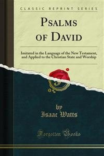 Psalms of David: Imitated in the Language of the New Testament, and Applied to the Christian State and Worship