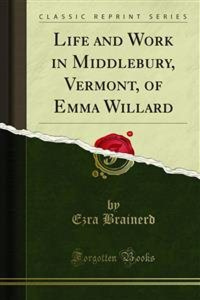 Life and Work in Middlebury, Vermont, of Emma Willard